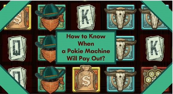 How to Know When a Pokie Machine Will Pay Out?